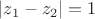 $\left\lvert z_1-z_2\right\rvert=1$