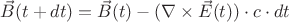 $\vec{B}(t + dt) = \vec{B}(t) - (\nabla\times\vec{E}(t)) \cdot c \cdot dt$