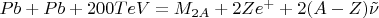 $Pb + Pb + 200 TeV = M_{2A} + 2Z e^+ + 2(A-Z) \tilde \nu$
