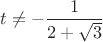 $t\ne -\dfrac{1}{2+\sqrt{3}}$