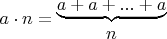 $a \cdot n = \begin{matrix} \underbrace{ a + a + ... + a } \\ n \end{matrix}$