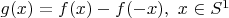 $g(x) = f(x) - f(-x),\ x\in S^1$
