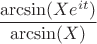 $$ \frac{\arcsin(Xe^{it})}{\arcsin(X)}$$