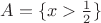 $A=\{x>\frac{1}{2}\}$