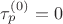 $\tau_p^{(0)} = 0$ $\tau_p^{(0)} = 0$