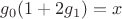 $g_0(1+2g_1)=x$