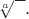 $\sqrt[a]{\phantom{x}}.$