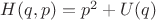 $H(q,p) = p^2 + U(q)$