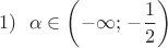 \[1)~~\alpha \in \left(-\infty;\,-\frac{1}{2}\right)\[