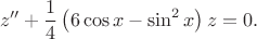 $$z''+\frac{1}{4}\left(6\cos{x}-\sin^2{x}\right)z=0.$$