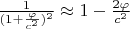 $\frac{1}{(1+\frac{\varphi}{c^2})^2} \approx 1-\frac{2\varphi}{c^2}$