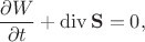 $$\dfrac{\partial W}{\partial t}+\operatorname{div}\mathbf{S}=0,$$