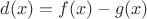 $d(x)=f(x)-g(x)$