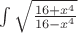 $\int {\sqrt \frac{16+x^{4}}{16-x^{4}}}$