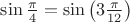 $\sin \frac{\pi}{4}=  \sin \left(3\frac{\pi}{12}\right)$