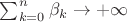 $\sum_{k=0}^n\beta_k\to+\infty$
