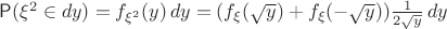 $\mathsf P(\xi^2\in dy)=f_{\xi^2}(y)\,dy = (f_\xi(\sqrt y)+f_\xi(-\sqrt y))\frac{1}{2\sqrt{y}}\,dy$