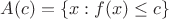 $A(c)=\{x: f(x)\le c\}$