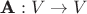 $$\textbf{A}:V \rightarrow V$$ $$\textbf{A}:V \rightarrow V$$