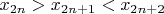 $x_{2n}>x_{2n+1}<x_{2n+2}$
