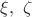 $\xi,\ \zeta$