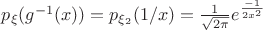 $p_\xi(g^{-1}(x))=p_{\xi_2}(1/x)=\frac {1}{\sqrt{2\pi} } e^\frac{-1}{2x^2}$ $p_\xi(g^{-1}(x))=p_{\xi_2}(1/x)=\frac {1}{\sqrt{2\pi} } e^\frac{-1}{2x^2}$