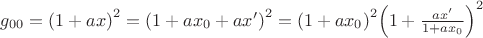 ${{g}_{00}}={{(1+ax)}^{2}}={{(1+a{{x}_{0}}+a{x}')}^{2}}={{(1+a{{x}_{0}})}^{2}}{{\left( 1+\frac{a{x}'}{1+a{{x}_{0}}} \right)}^{2}}$