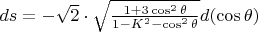 $\[ds =  - \sqrt 2  \cdot \sqrt {\frac{{1 + 3\cos ^2 \theta }}{{1 - K^2  - \cos ^2 \theta }}} d(\cos \theta )\]$