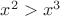 $x^2 > x^3$