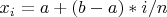 $x_i = a + (b-a)*i/n$