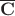$\overline{\mathbf{C}}$