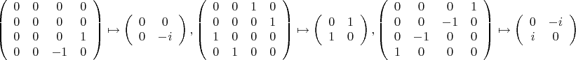 $$\[
\left( {\begin{array}{*{20}c}
   0 & 0 & 0 & 0  \\
   0 & 0 & 0 & 0  \\
   0 & 0 & 0 & 1  \\
   0 & 0 & { - 1} & 0  \\

 \end{array} } \right) \mapsto \left( {\begin{array}{*{20}c}
   0 & 0  \\
   0 & { - i}  \\

 \end{array} } \right),\left( {\begin{array}{*{20}c}
   0 & 0 & 1 & 0  \\
   0 & 0 & 0 & 1  \\
   1 & 0 & 0 & 0  \\
   0 & 1 & 0 & 0  \\

 \end{array} } \right) \mapsto \left( {\begin{array}{*{20}c}
   0 & 1  \\
   1 & 0  \\

 \end{array} } \right),\left( {\begin{array}{*{20}c}
   0 & 0 & 0 & 1  \\
   0 & 0 & { - 1} & 0  \\
   0 & { - 1} & 0 & 0  \\
   1 & 0 & 0 & 0  \\

 \end{array} } \right) \mapsto \left( {\begin{array}{*{20}c}
   0 & { - i}  \\
   i & 0  \\

 \end{array} } \right).
\]
$$