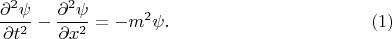 $$
\frac{\partial^2 \psi}{\partial t^2} - \frac{\partial^2 \psi}{\partial x^2} = - m^2 \psi. \eqno(1)
$$