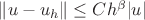 $\|u-u_h\|\leq Ch^{\beta}|u|$ $\|u-u_h\|\leq Ch^{\beta}|u|$