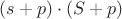 $(s+p)\cdot (S+p)$