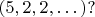 $(5, 2, 2, \dots){?}$