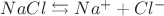 $NaCl \leftrightarrows Na^++Cl^-$