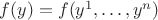 $f(y)=f(y^{1},\ldots,y^{n})$
