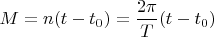 $M=n(t-t_{0})={ \dfrac{2\pi}{T}}{(t-t_{0})}$