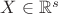 $X\in\mathbb{R}^s$