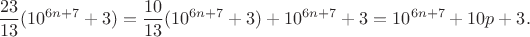 $$\frac{23}{13}(10^{6n+7}+3)=\frac{10}{13}(10^{6n+7}+3)+10^{6n+7}+3=10^{6n+7}+10p+3.$$