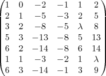 $$\begin{pmatrix}
 1& 0 & -2 & -1 & 1 &2 \\ 
 2&  1&  -5&  -3&  2& 5\\ 
 3&  2& -8 & -5 & \lambda & 8\\ 
 5&  3&  -13&  -8&  5& 13\\ 
 6&  2& -14 &  -8&  6& 14\\ 
 1&  1&  -3&  -2&  1& \lambda\\ 
 6&  3&  -14& -1 & 3 & 9\\
\end{pmatrix}$$
