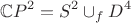 $$ \mathbb{C}P^{2}= S^{2}\cup_{f}D^{4}$$