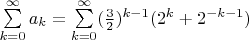 $\sum\limits_{k=0}^{\infty}a_k=\sum\limits_{k=0}^{\infty}(\frac32)^{k-1}(2^k+2^{-k-1})$