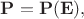 $\mathbf{P}=\mathbf{P}(\mathbf{E}),$ $\mathbf{P}=\mathbf{P}(\mathbf{E}),$