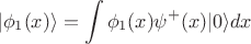 $$
|\phi_1(x)\rangle = \int \phi_1(x) \psi^+(x)|0\rangle dx 
$$