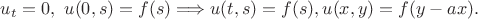 $u_t=0, \ u(0,s)=f(s) \Longrightarrow u(t,s)=f(s), u(x,y)=f(y-ax).$