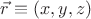 $\vec r\equiv(x,y,z)$