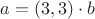 $a = (3, 3)\cdot b$