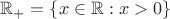 ${\mathbb R}_+=\{x\in{\mathbb R}:x>0\}$